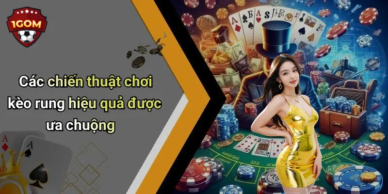 Cách Chơi Kèo Rung Chuẩn: Tổng Hợp Mẹo Thắng Từ Cao Thủ 1Gom 3 Các chiến thuật chơi kèo rung hiệu quả được ưa chuộng
