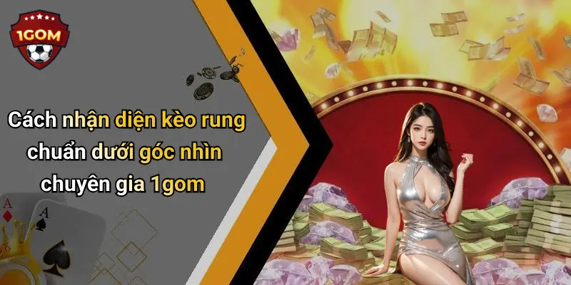 Cách Chơi Kèo Rung Chuẩn: Tổng Hợp Mẹo Thắng Từ Cao Thủ 1Gom 2 Cách nhận diện kèo rung chuẩn dưới góc nhìn chuyên gia 1gom