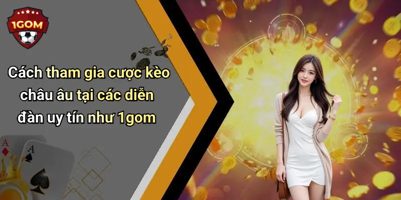 Cược Kèo Châu Âu: Phân Tích Tỉ Lệ, Mẹo Chơi Và Diễn Đàn 1Gom 2 Cách tham gia cược kèo châu âu tại các diễn đàn uy tín như 1gom