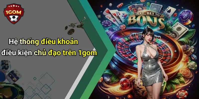 Điều Khoản Điều Kiện: Cam Kết Mang Trải Nghiệm An Toàn Tại 1Gom 2 Hệ thống điều khoản điều kiện chủ đạo trên 1gom