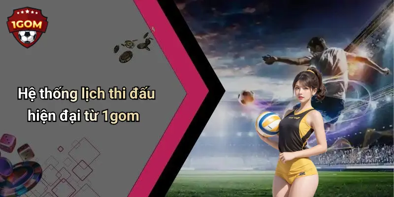 Lịch Thi Đấu: Khám Phá Đầy Đủ, Chính Xác Và Nhanh Nhất Cùng 1Gom 22 Hệ thống lịch thi đấu hiện đại từ 1gom