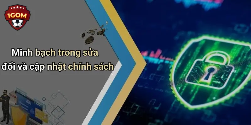 Chính Sách Bảo Mật: Cam Kết Bảo Vệ Thông Tin Thành Viên Tại 1Gom 2 Minh bạch trong sửa đổi và cập nhật chính sách