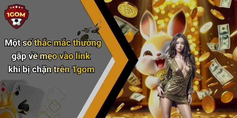 Mẹo Vào Link Khi Bị Chặn: Cách Truy Cập 1Gom Nhanh, Mượt Mà 4 Một số thắc mắc thường gặp về mẹo vào link khi bị chặn trên 1gom