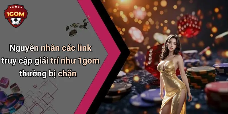Mẹo Vào Link Khi Bị Chặn: Cách Truy Cập 1Gom Nhanh, Mượt Mà 1 Nguyên nhân các link truy cập giải trí như 1gom thường bị chặn