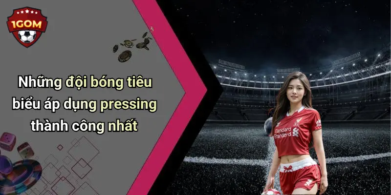 Pressing Là Gì ?: Khám Phá Chiến Thuật Pressing Trong Cá Độ Thể Thao 4 Những đội bóng tiêu biểu áp dụng pressing thành công nhất