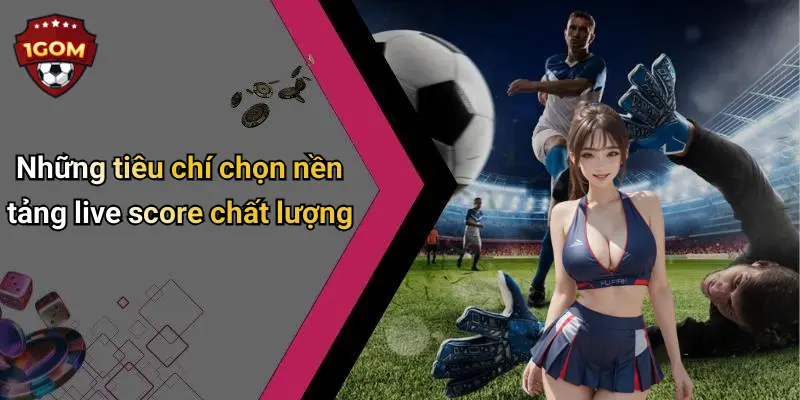 Live Score: Cập Nhật Tỷ Số Thể Thao Nhanh, Chính Xác Cùng 1Gom 52 Những tiêu chí chọn nền tảng live score chất lượng