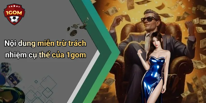 Miễn Trừ Trách Nhiệm: Lưu Ý Quan Trọng Khi Tham Gia Diễn Đàn 1Gom 2 Nội dung miễn trừ trách nhiệm cụ thể của 1gom