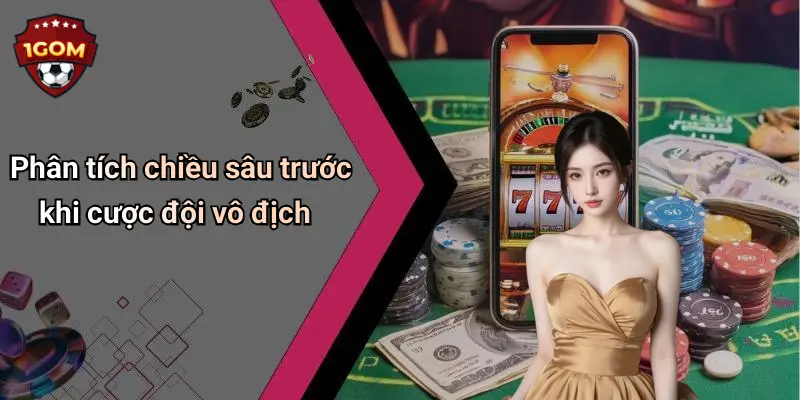 Cược Đội Vô Địch: Bí Quyết Cược Dài Hạn Tăng Cơ Hội Thắng Lớn 2 Phân tích chiều sâu trước khi cược đội vô địch