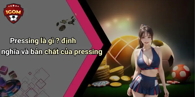 Pressing Là Gì ?: Khám Phá Chiến Thuật Pressing Trong Cá Độ Thể Thao 1 Pressing là gì ? định nghĩa và bản chất của pressing