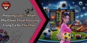 Pressing Là Gì ?: Khám Phá Chiến Thuật Pressing Trong Cá Độ Thể Thao