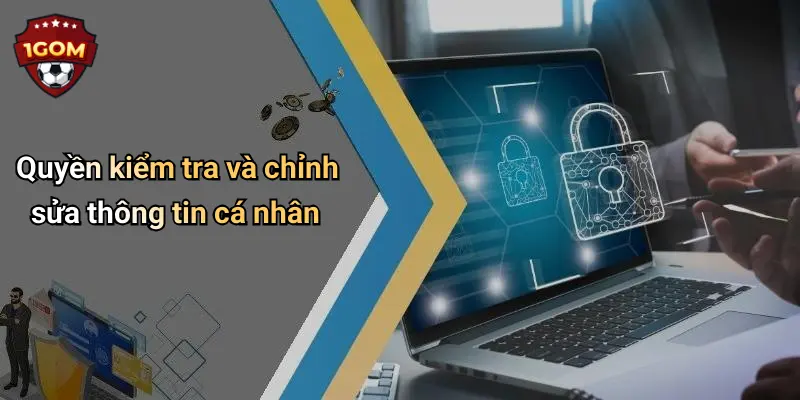 Chính Sách Bảo Mật: Cam Kết Bảo Vệ Thông Tin Thành Viên Tại 1Gom 4 Quyền kiểm tra và chỉnh sửa thông tin cá nhân