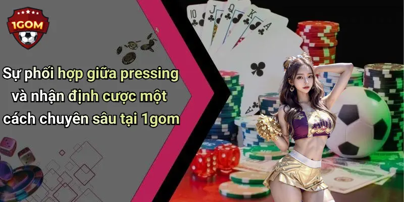 Pressing Là Gì ?: Khám Phá Chiến Thuật Pressing Trong Cá Độ Thể Thao 3 Sự phối hợp giữa pressing và nhận định cược một cách chuyên sâu tại 1gom