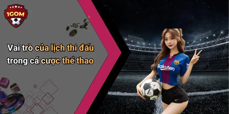 Lịch Thi Đấu: Khám Phá Đầy Đủ, Chính Xác Và Nhanh Nhất Cùng 1Gom 21 Vai trò của lịch thi đấu trong cá cược thể thao