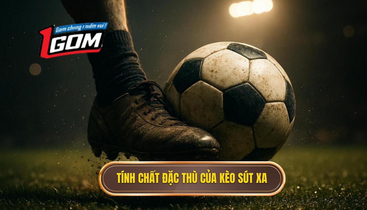Bản Chất Và Tính Chất Đặc Thù Của Kèo Sút Xa