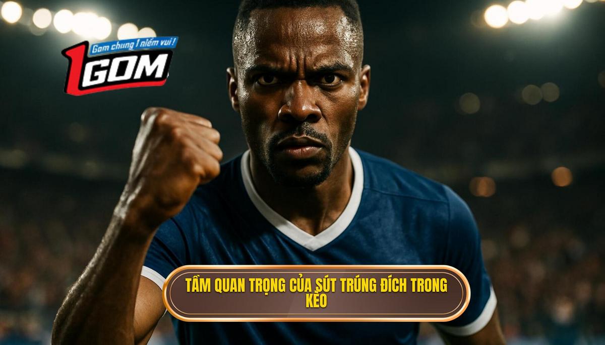 Tầm quan trọng của Sút Trúng Đích trong Phân tích Kèo