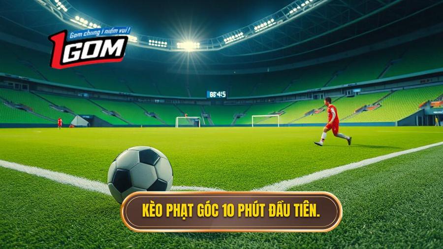 Kèo phạt góc 10 phút đầu tiên
