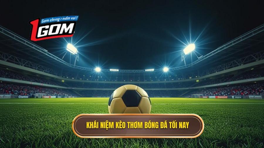 Thế nào là kèo thơm bóng đá tối nay?