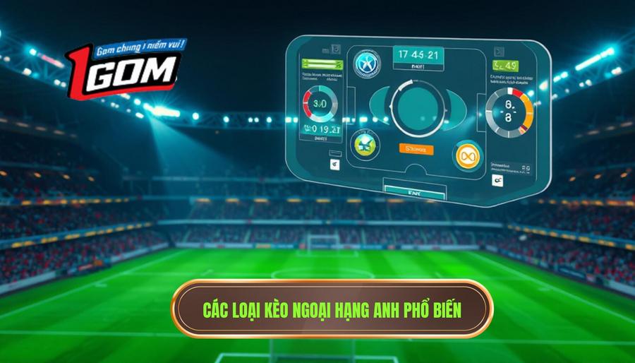 Soi Kèo Premier League: Bí Quyết Chiến Thắng Từ Chuyên Gia 1GOM 2 Các loại kèo phổ biến khi soi kèo Ngoại hạng Anh